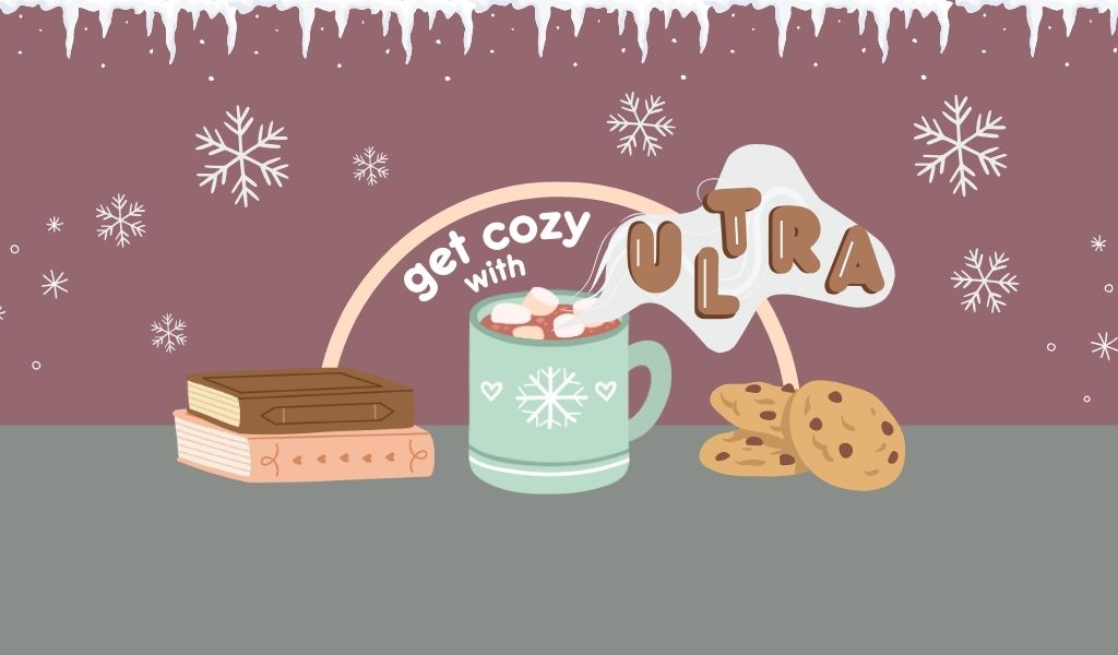 This Winter Break, Get Cozy with Ultra!